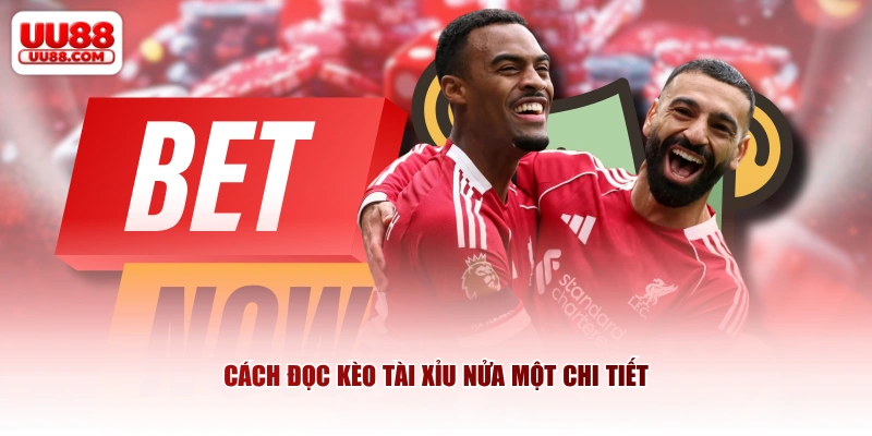 Cách đọc kèo tài xỉu nửa một chi tiết