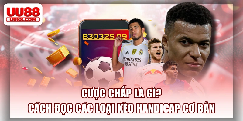 Cược Chấp Là Gì? Cách Đọc Các Loại Kèo Handicap Cơ Bản
