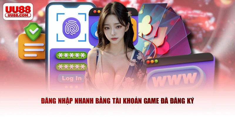 Đăng nhập nhanh bằng tài khoản game đã đăng ký