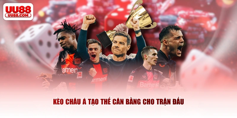Kèo châu Á tạo thế cân bằng cho trận đấu