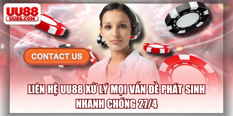 Liên Hệ UU88 Xử Lý Mọi Vấn Đề Phát Sinh Nhanh Chóng 27/4
