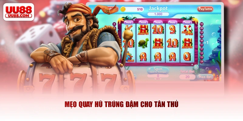Mẹo quay hũ trúng đậm cho tân thủ