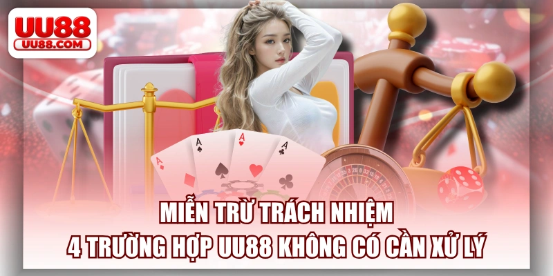 Miễn Trừ Trách Nhiệm - 4 Trường Hợp Uu88 Không Có Cần Xử Lý