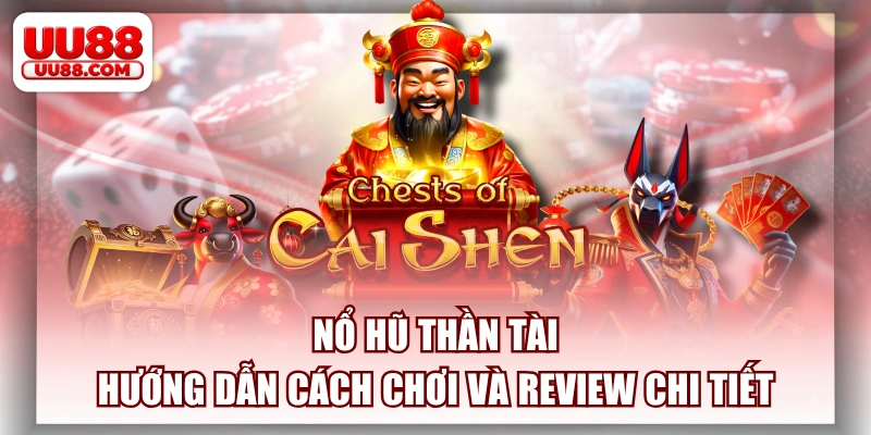 Nổ Hũ Thần Tài - Hướng Dẫn Cách Chơi Và Review Chi Tiết