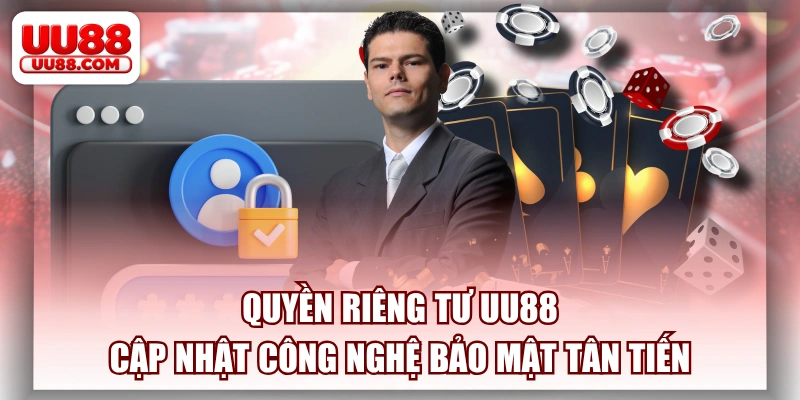 Quyền Riêng Tư Uu88 Cập Nhật Công Nghệ Bảo Mật Tân Tiến